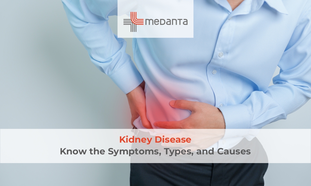 Kidney Disease: Know the Symptoms, Types, and Causes